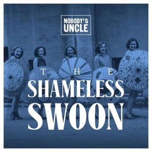 Nobody's Uncle The Shameless Swoon